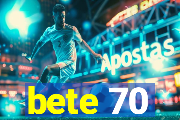 bete 70